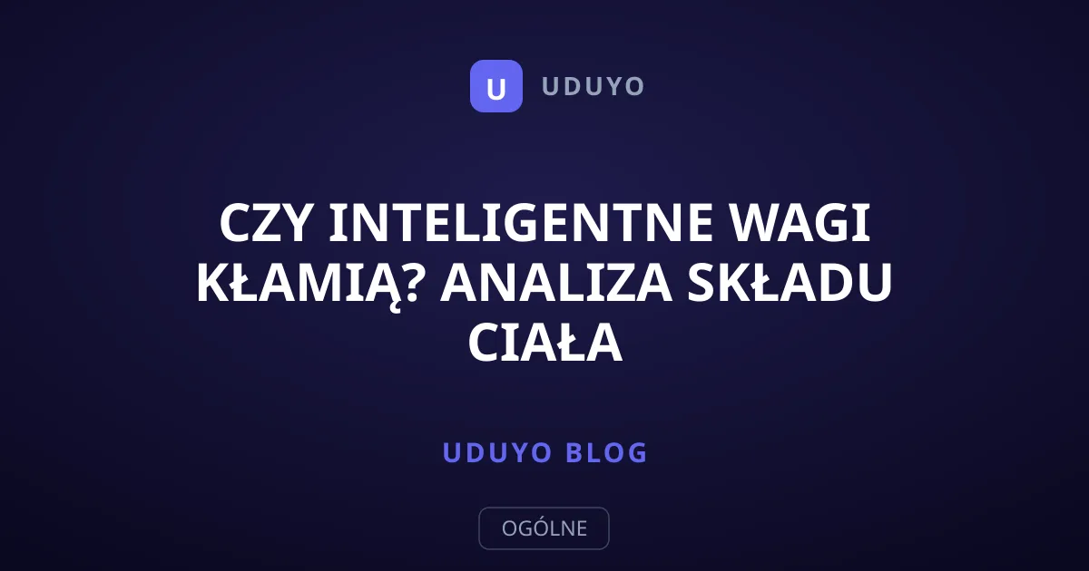 Czy inteligentne wagi kłamią? Analiza składu ciała