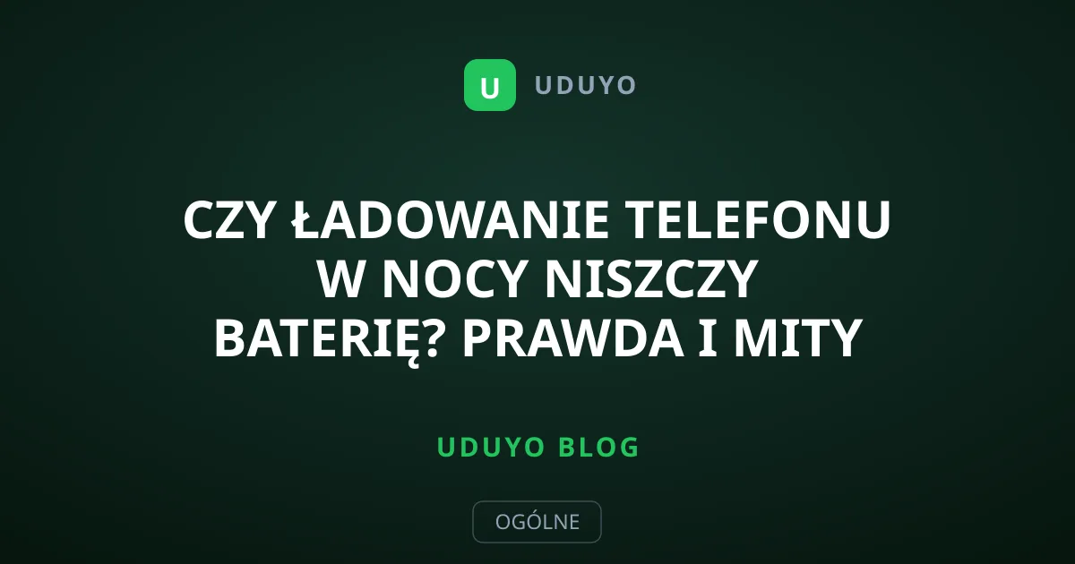 Czy ładowanie telefonu w nocy niszczy baterię? Prawda i mity
