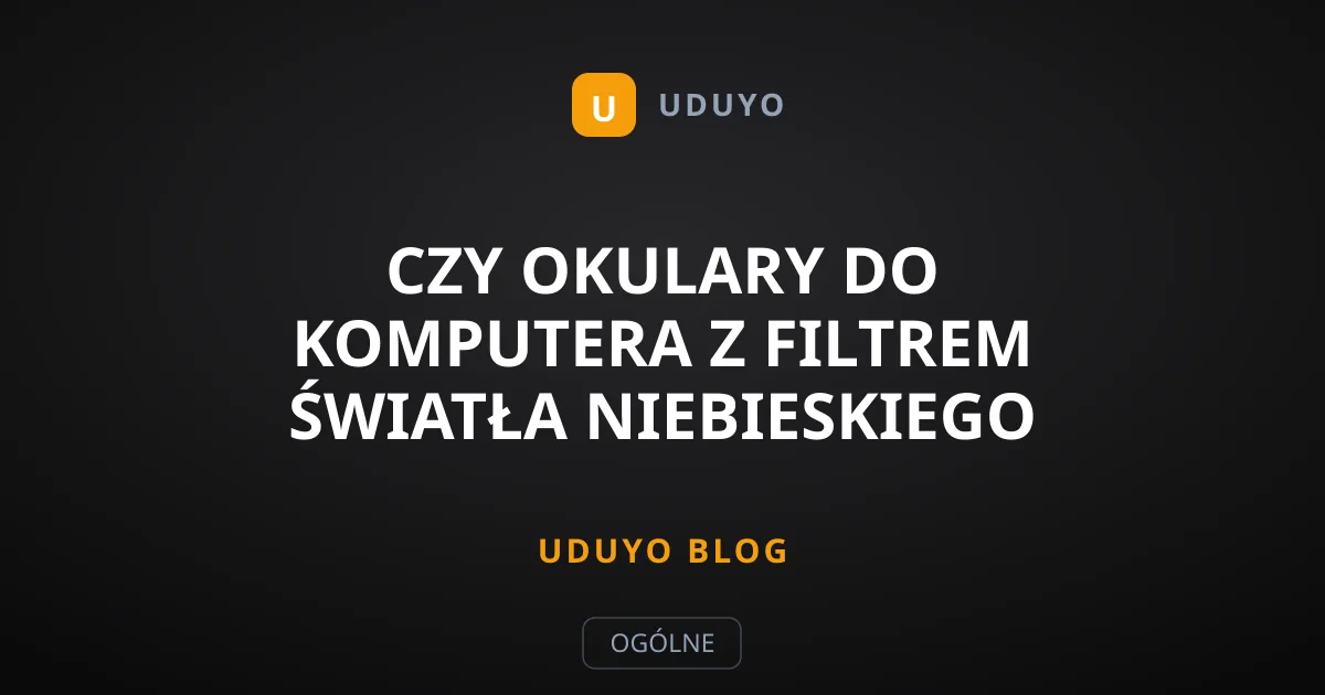 Czy okulary do komputera z filtrem światła niebieskiego działają?